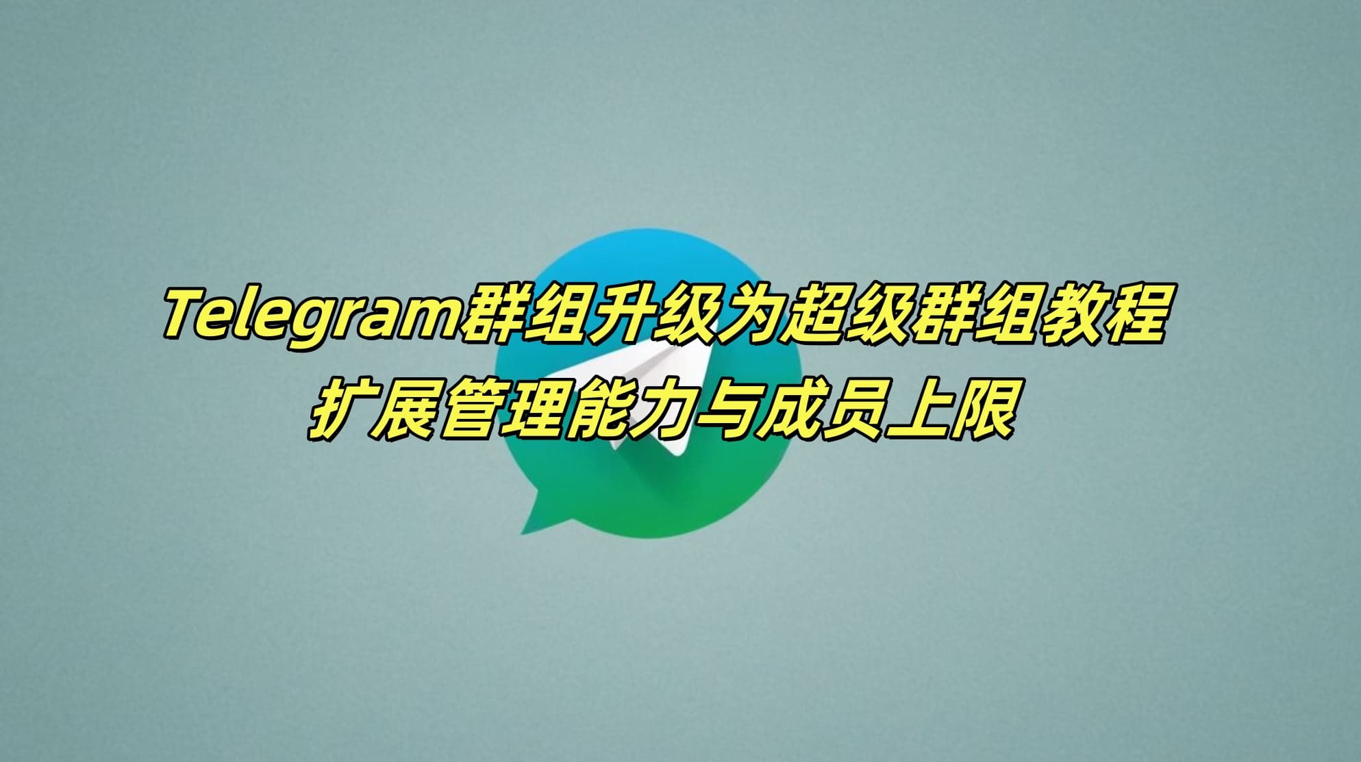 Telegram群组升级为超级群组教程：扩展管理能力与成员上限