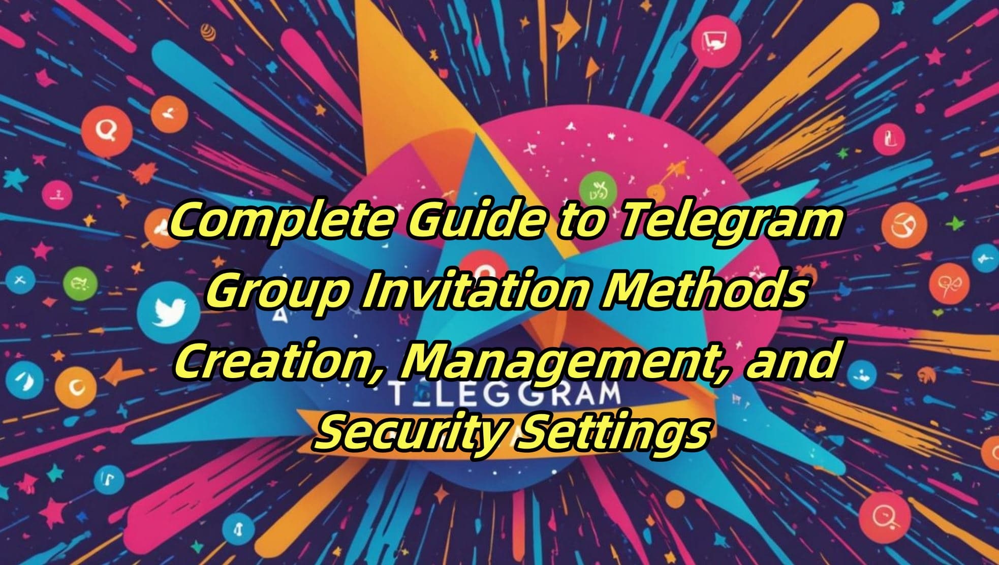 Complete Guide to Telegram Group Invitation Methods: Creation, Management, and Security Settings