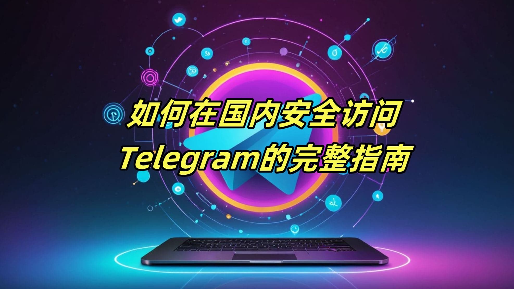 如何在国内安全访问Telegram的完整指南