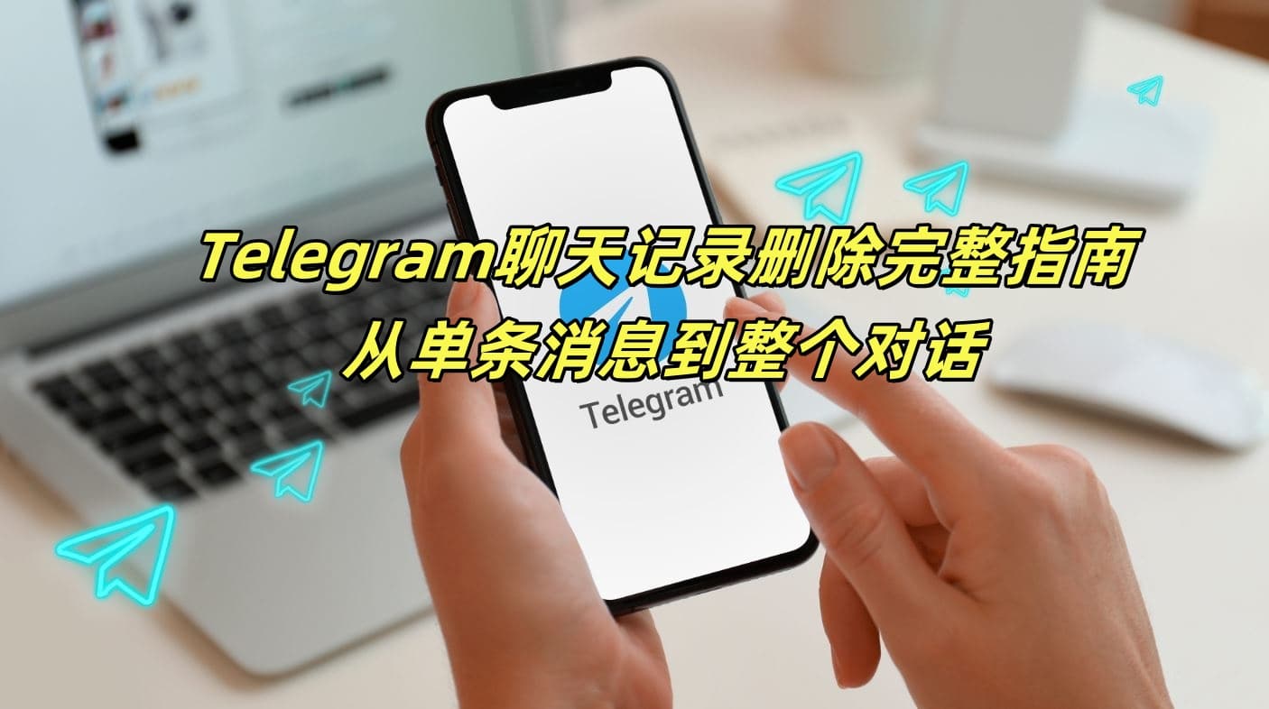 Telegram聊天记录删除完整指南：从单条消息到整个对话