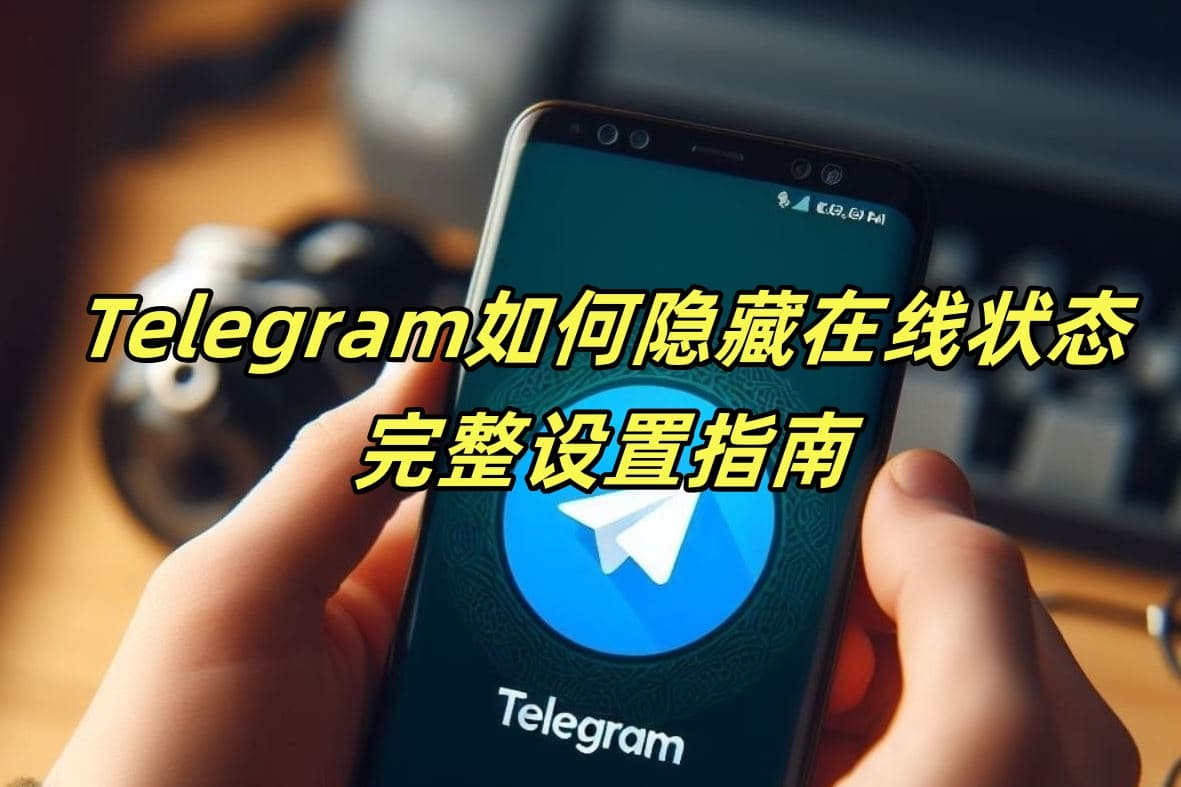 Telegram如何隐藏在线状态：完整设置指南