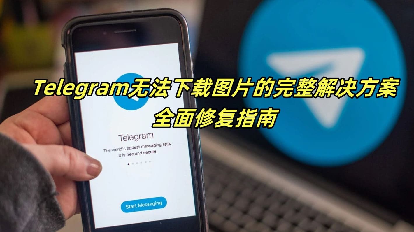 Telegram无法下载图片的完整解决方案：全面修复指南