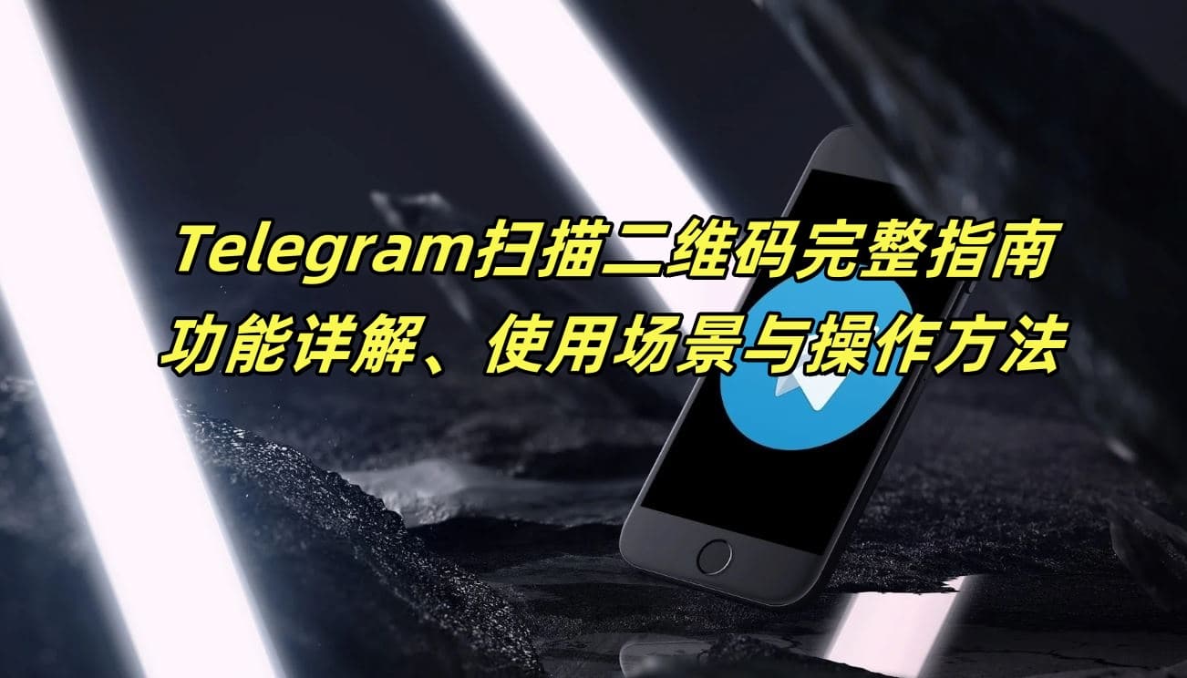 Telegram扫描二维码完整指南：功能详解、使用场景与操作方法