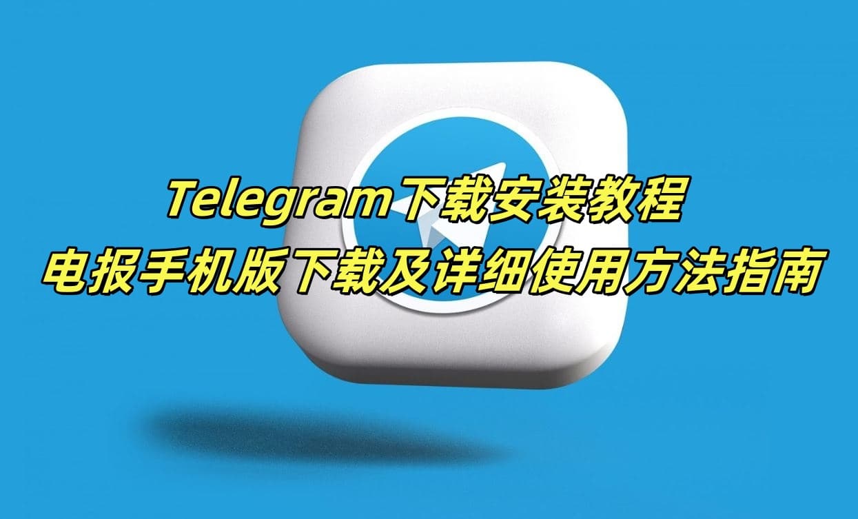 Telegram下载安装教程 - 电报手机版下载及详细使用方法指南