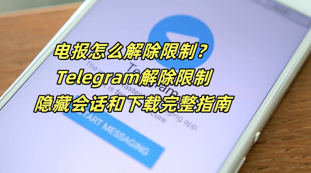 电报怎么解除限制？Telegram解除限制、隐藏会话和Telegram下载完整指南