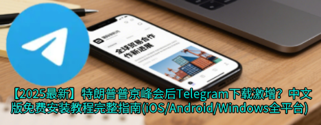 Telegram中文版界面功能展示-2025年iOS/Android下载后界面截图-加密聊天安全通讯演示