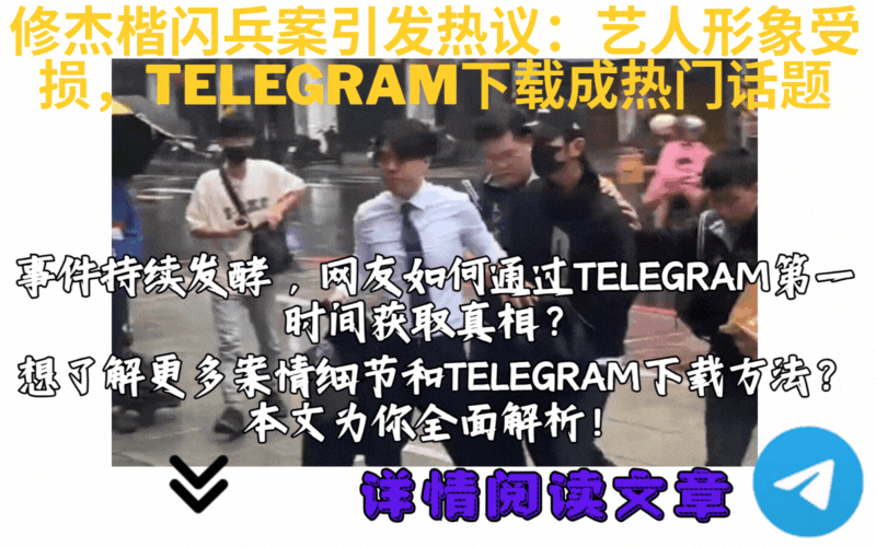 修杰楷闪兵案热议,Telegram下载热门话题