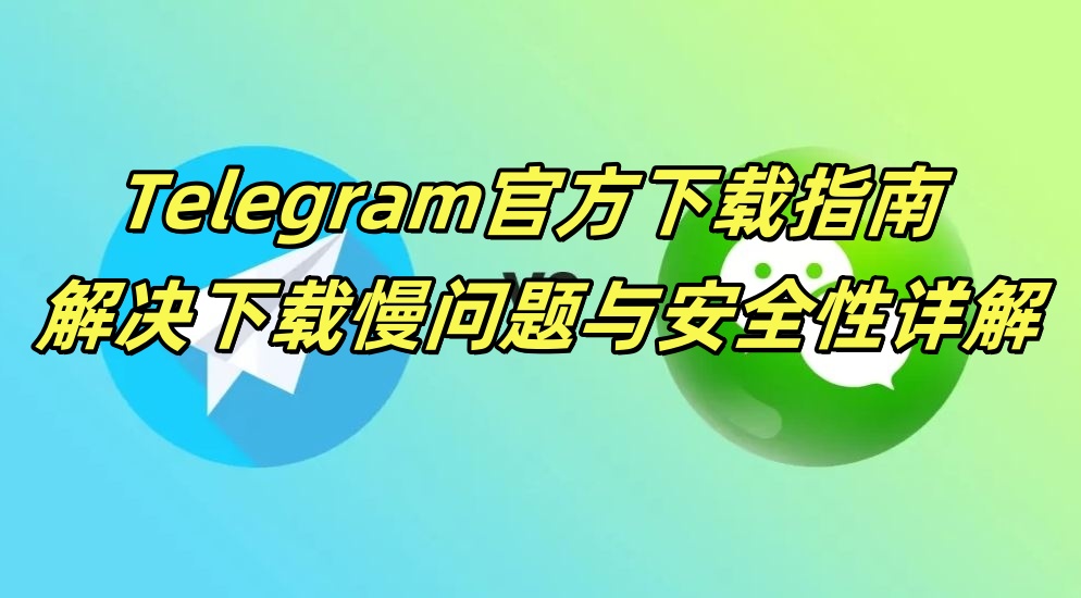 Telegram官方下载指南 - 解决下载慢问题与安全性详解